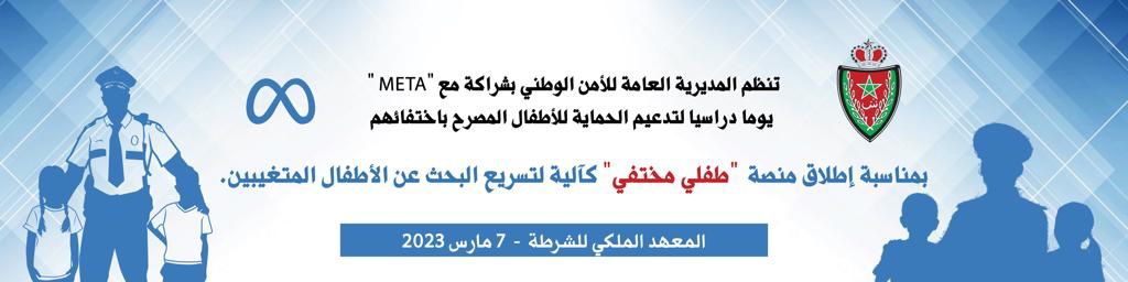 بشراكة مع شركة ”META”.. المديرية العامة للأمن الوطني تنظم يوما دراسيا لتقديم آلية “طفلي مختفي” بشراكة مع شركة ”META”.. المديرية العامة للأمن الوطني تنظم يوما دراسيا لتقديم آلية “طفلي مختفي”